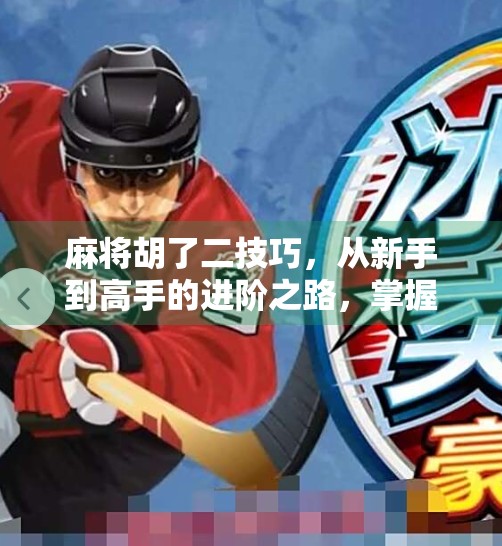 麻将胡了二技巧,从新手到高手的进阶之路,掌握这3个关键点就能稳赢! 麻将胡了二技巧,从新手到高手的进阶之路,掌握这3个关键点就能稳赢!