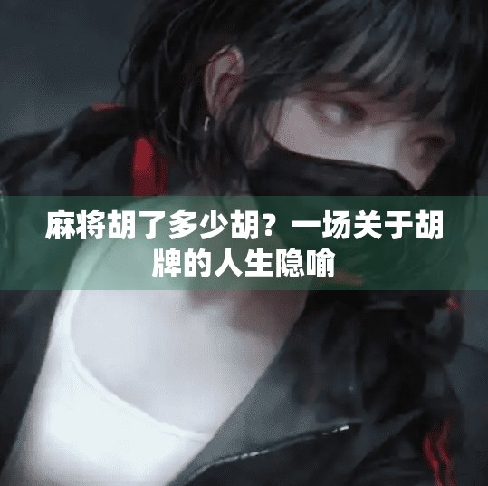 麻将胡了多少胡？一场关于胡牌的人生隐喻