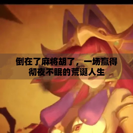 倒在了麻将胡了，一场赢得彻夜不眠的荒诞人生