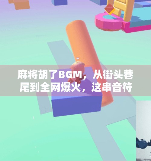 麻将胡了BGM，从街头巷尾到全网爆火，这串音符为何让人上头？