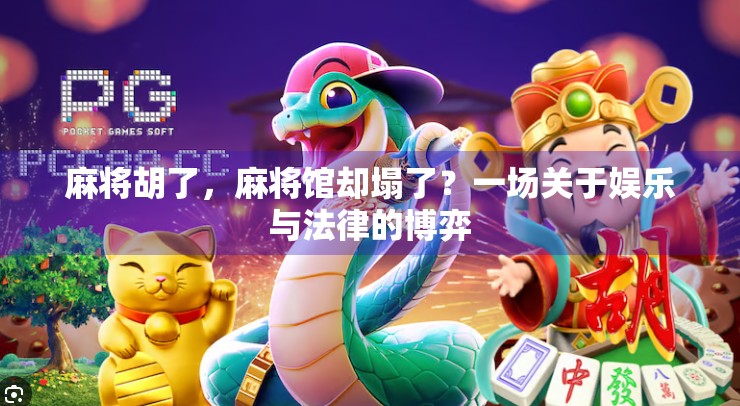 麻将胡了,麻将馆却塌了?一场关于娱乐与法律的博弈 麻将胡了,麻将馆却塌了?一场关于娱乐与法律的博弈