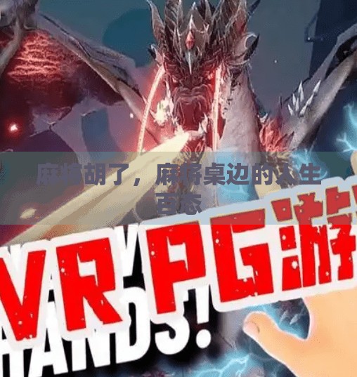 麻将胡了,麻将桌边的人生百态 麻将胡了,麻将桌边的人生百态