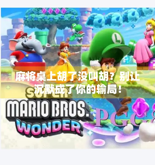 麻将桌上胡了没叫胡?别让沉默成了你的输局! 麻将桌上胡了没叫胡?别让沉默成了你的输局!