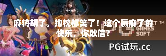麻将胡了,抱枕都笑了!这个赢麻了的快乐,你敢信? 麻将胡了,抱枕都笑了!这个赢麻了的快乐,你敢信?