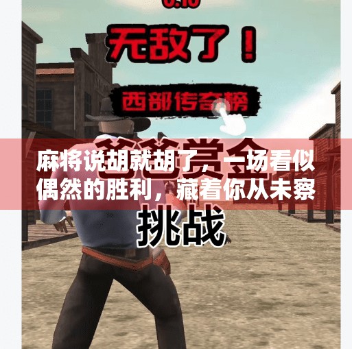 麻将说胡就胡了,一场看似偶然的胜利,藏着你从未察觉的心理密码 麻将说胡就胡了,一场看似偶然的胜利,藏着你从未察觉的心理密码