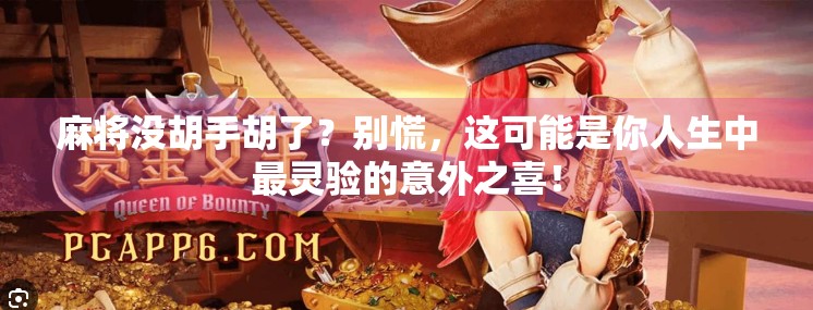 麻将没胡手胡了？别慌，这可能是你人生中最灵验的意外之喜！