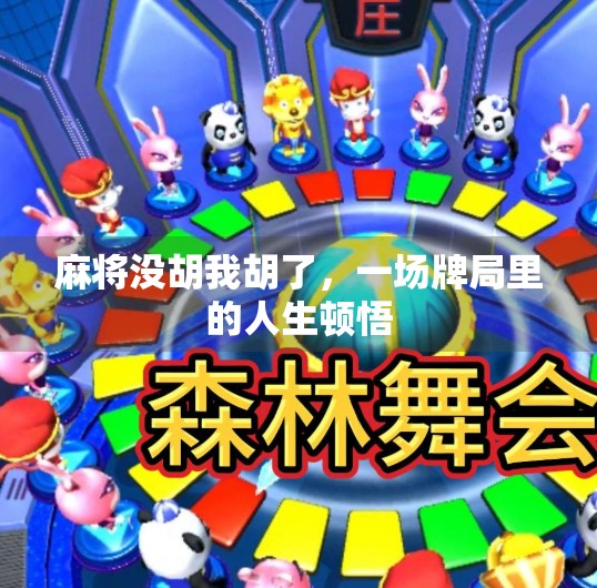 麻将没胡我胡了,一场牌局里的人生顿悟 麻将没胡我胡了,一场牌局里的人生顿悟