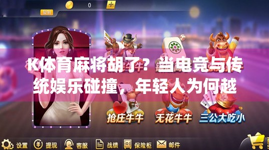 K体育麻将胡了？当电竞与传统娱乐碰撞，年轻人为何越来越爱线上搓麻？