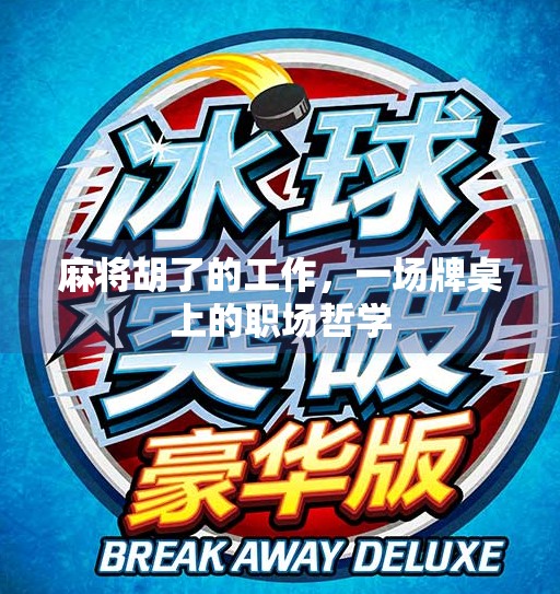 麻将胡了的工作,一场牌桌上的职场哲学 麻将胡了的工作,一场牌桌上的职场哲学