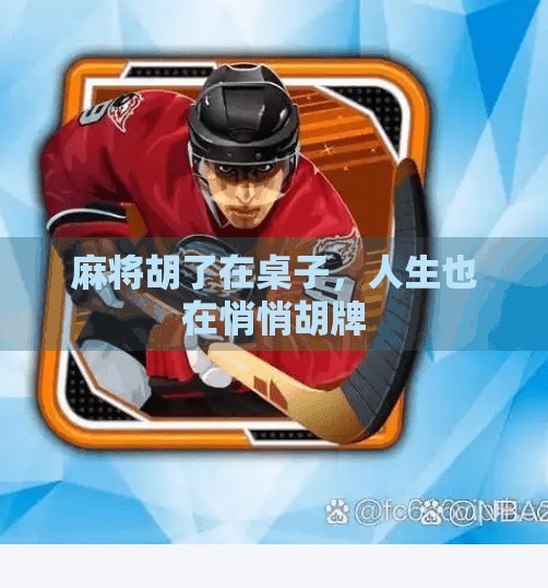 麻将胡了在桌子,人生也在悄悄胡牌 麻将胡了在桌子,人生也在悄悄胡牌