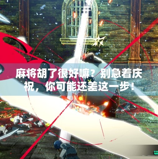 麻将胡了很好嘛?别急着庆祝,你可能还差这一步! 麻将胡了很好嘛?别急着庆祝,你可能还差这一步!