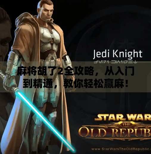 麻将胡了2全攻略，从入门到精通，教你轻松赢麻！