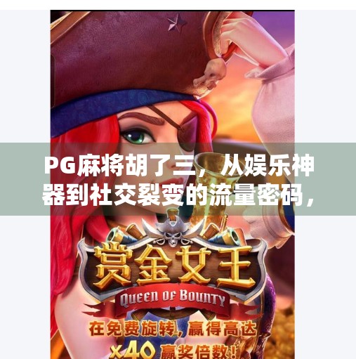 PG麻将胡了三,从娱乐神器到社交裂变的流量密码,我们到底在玩什么? PG麻将胡了三,从娱乐神器到社交裂变的流量密码,我们到底在玩什么?