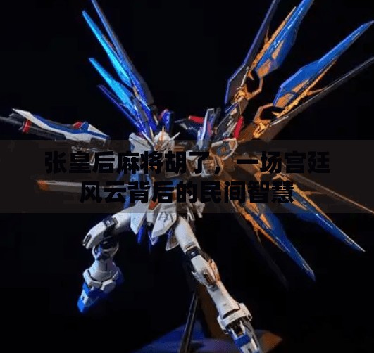 张皇后麻将胡了，一场宫廷风云背后的民间智慧