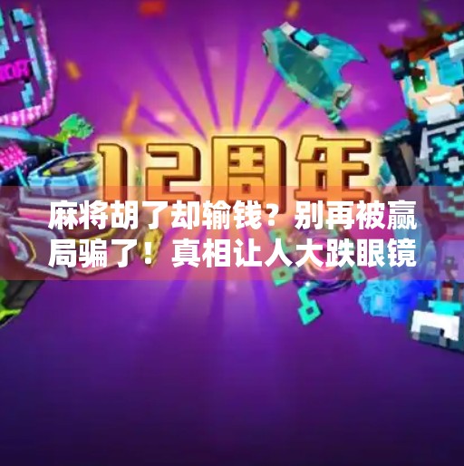 麻将胡了却输钱？别再被赢局骗了！真相让人大跌眼镜！