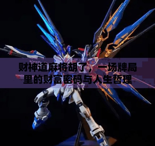 财神道麻将胡了，一场牌局里的财富密码与人生哲理