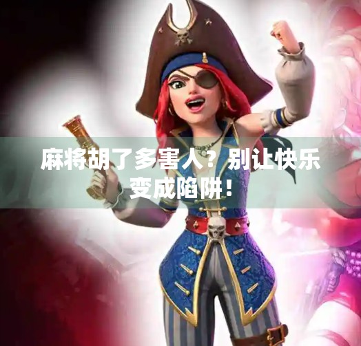 麻将胡了多害人?别让快乐变成陷阱! 麻将胡了多害人?别让快乐变成陷阱!