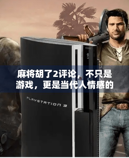 麻将胡了2评论，不只是游戏，更是当代人情感的情绪出口