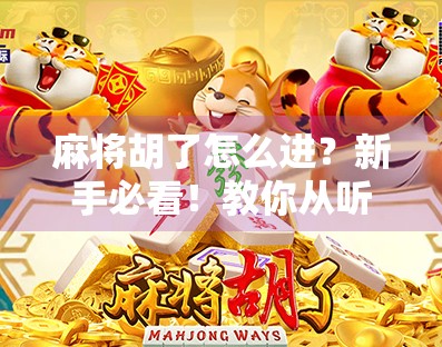 麻将胡了怎么进？新手必看！教你从听牌到胡牌的完整进阶攻略！