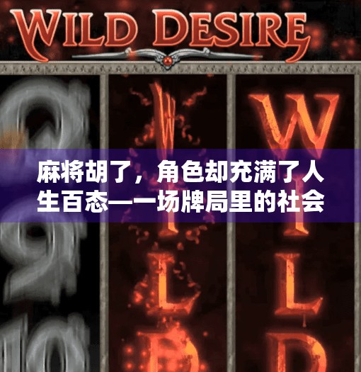 麻将胡了，角色却充满了人生百态—一场牌局里的社会微缩剧