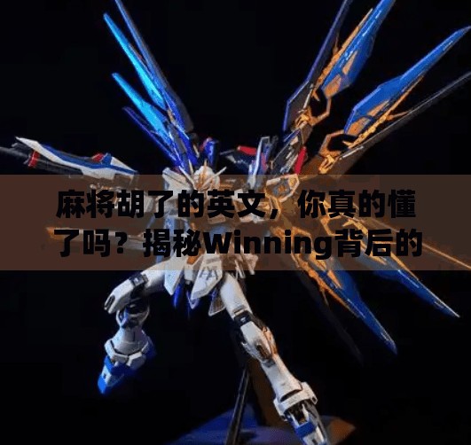 麻将胡了的英文,你真的懂了吗?揭秘Winning背后的中西文化密码! 麻将胡了的英文,你真的懂了吗?揭秘Winning背后的中西文化密码!