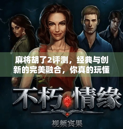 麻将胡了2评测，经典与创新的完美融合，你真的玩懂了吗？