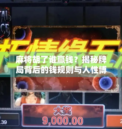 麻将胡了谁赢钱?揭秘牌局背后的钱规则与人性博弈! 麻将胡了谁赢钱?揭秘牌局背后的钱规则与人性博弈!