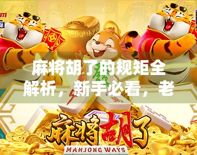 麻将胡了的规矩全解析，新手必看，老手也得懂！