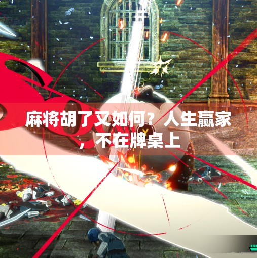 麻将胡了又如何?人生赢家,不在牌桌上 麻将胡了又如何?人生赢家,不在牌桌上