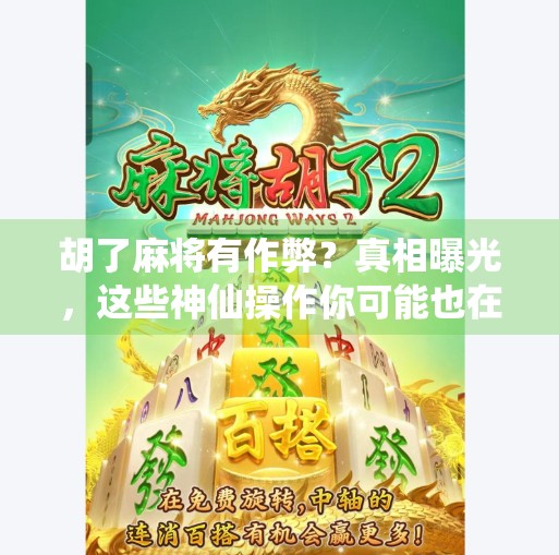 胡了麻将有作弊?真相曝光,这些神仙操作你可能也在用! 胡了麻将有作弊?真相曝光,这些神仙操作你可能也在用!