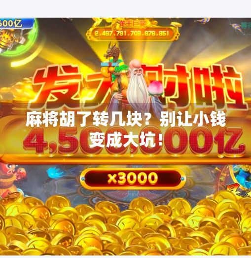 麻将胡了转几块?别让小钱变成大坑! 麻将胡了转几块?别让小钱变成大坑!