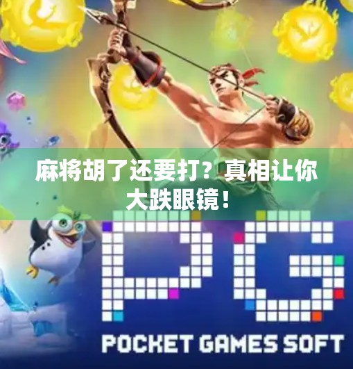 麻将胡了还要打?真相让你大跌眼镜! 麻将胡了还要打?真相让你大跌眼镜!