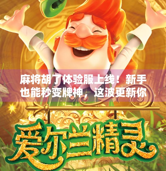 麻将胡了体验服上线!新手也能秒变牌神,这波更新你必须试玩! 麻将胡了体验服上线!新手也能秒变牌神,这波更新你必须试玩!