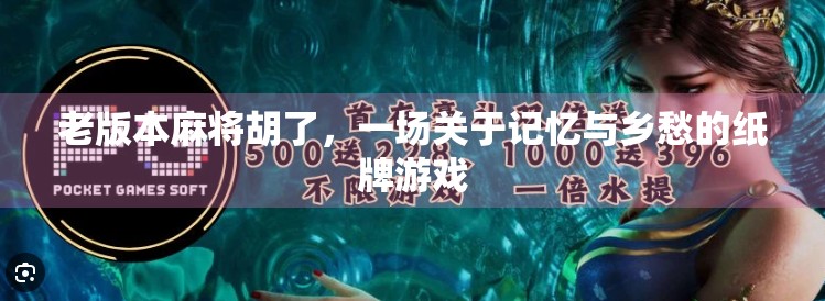 老版本麻将胡了,一场关于记忆与乡愁的纸牌游戏 老版本麻将胡了,一场关于记忆与乡愁的纸牌游戏