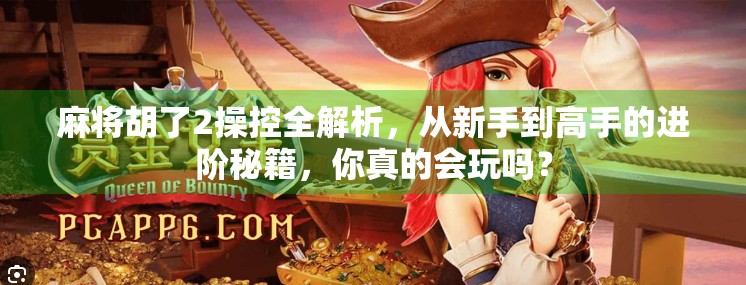 麻将胡了2操控全解析,从新手到高手的进阶秘籍,你真的会玩吗? 麻将胡了2操控全解析,从新手到高手的进阶秘籍,你真的会玩吗?