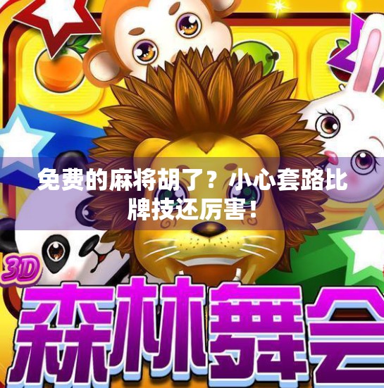 免费的麻将胡了?小心套路比牌技还厉害! 免费的麻将胡了?小心套路比牌技还厉害!