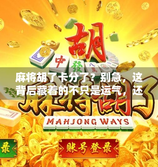 麻将胡了卡分了?别急,这背后藏着的不只是运气,还有人性! 麻将胡了卡分了?别急,这背后藏着的不只是运气,还有人性!