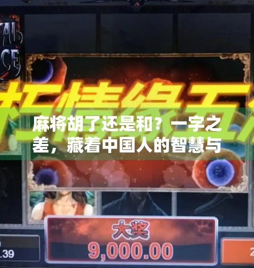 麻将胡了还是和？一字之差，藏着中国人的智慧与人情味