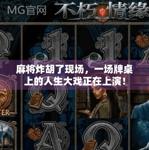 麻将炸胡了现场,一场牌桌上的人生大戏正在上演! 麻将炸胡了现场,一场牌桌上的人生大戏正在上演!