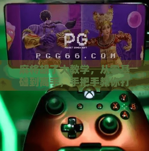 麻将胡了大教学,从零基础到高手,手把手教你打出杠上开花的快乐! 麻将胡了大教学,从零基础到高手,手把手教你打出杠上开花的快乐!