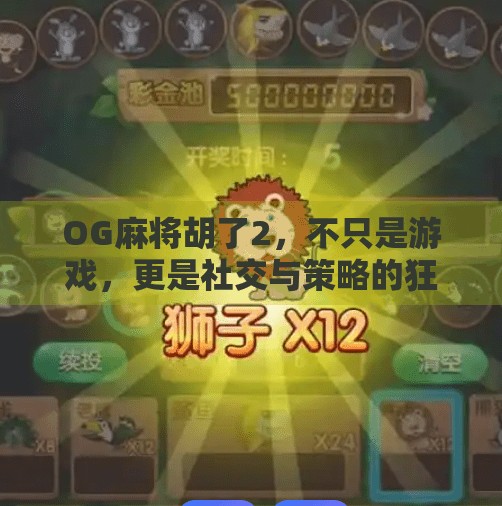 OG麻将胡了2,不只是游戏,更是社交与策略的狂欢! OG麻将胡了2,不只是游戏,更是社交与策略的狂欢!
