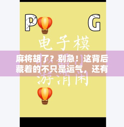 麻将胡了?别急!这背后藏着的不只是运气,还有你没读懂的人生智慧 麻将胡了?别急!这背后藏着的不只是运气,还有你没读懂的人生智慧