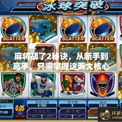 麻将胡了2秘诀,从新手到高手,只需掌握这两大核心技巧! 麻将胡了2秘诀,从新手到高手,只需掌握这两大核心技巧!