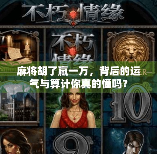 麻将胡了赢一万,背后的运气与算计你真的懂吗? 麻将胡了赢一万,背后的运气与算计你真的懂吗?