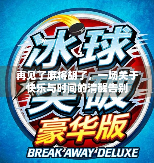 再见了麻将胡了，一场关于快乐与时间的清醒告别