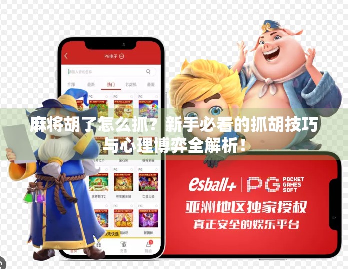 麻将胡了怎么抓?新手必看的抓胡技巧与心理博弈全解析! 麻将胡了怎么抓?新手必看的抓胡技巧与心理博弈全解析!