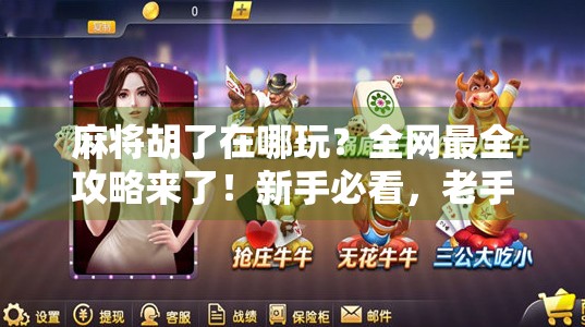 麻将胡了在哪玩?全网最全攻略来了!新手必看,老手也收藏! 麻将胡了在哪玩?全网最全攻略来了!新手必看,老手也收藏!