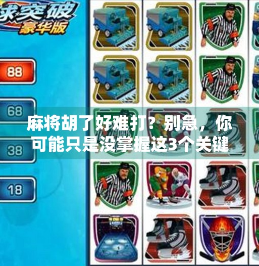 麻将胡了好难打?别急,你可能只是没掌握这3个关键技巧! 麻将胡了好难打?别急,你可能只是没掌握这3个关键技巧!