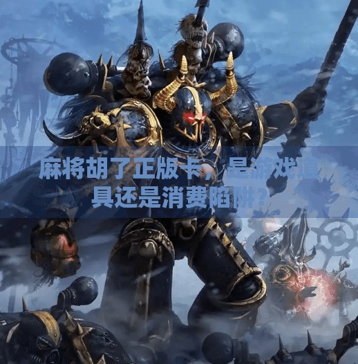 麻将胡了正版卡，是游戏道具还是消费陷阱？