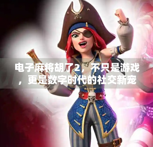 电子麻将胡了2，不只是游戏，更是数字时代的社交新宠
